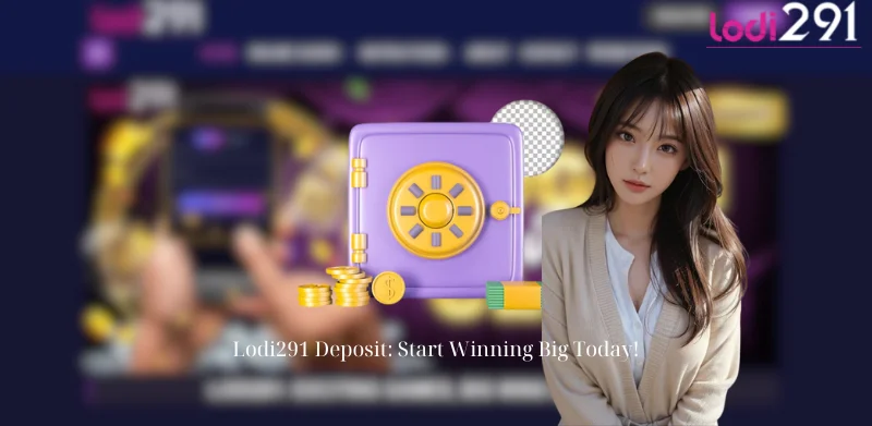 Lodi291 Deposit: Start Winning Big Today!