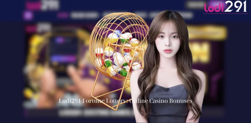 Lodi291 Fortune Lottery: Online Casino Bonuses