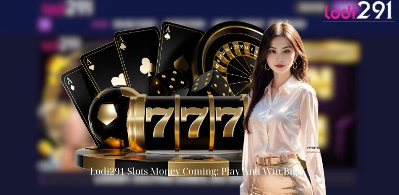 Lodi291 Slots Money Coming: Play And Win Big