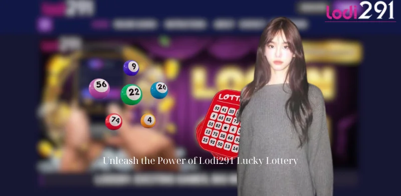 Unleash the Power of Lodi291 Lucky Lottery