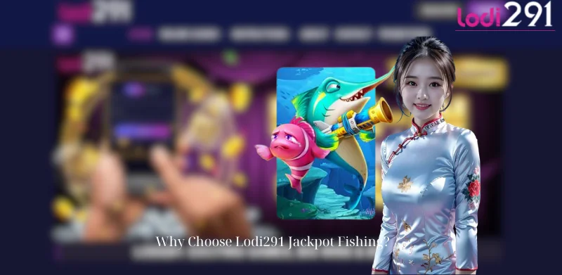 Why Choose Lodi291 Jackpot Fishing?